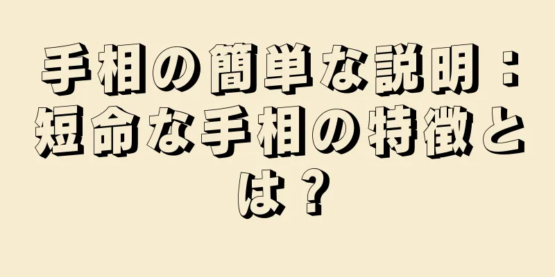 手相の簡単な説明：短命な手相の特徴とは？