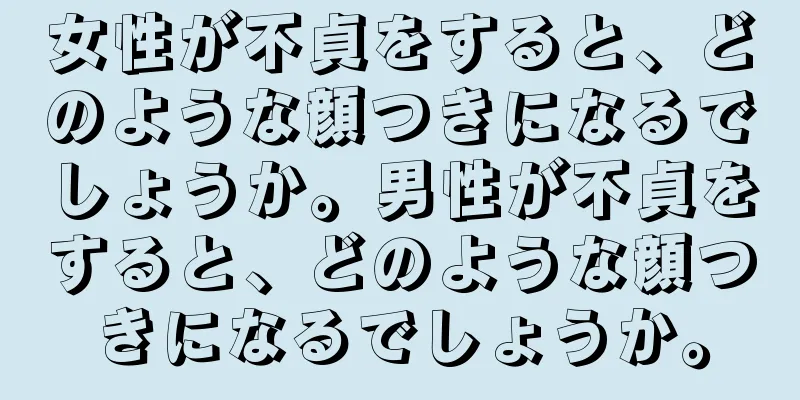 女性が不貞をすると、どのような顔つきになるでしょうか。男性が不貞をすると、どのような顔つきになるでしょうか。