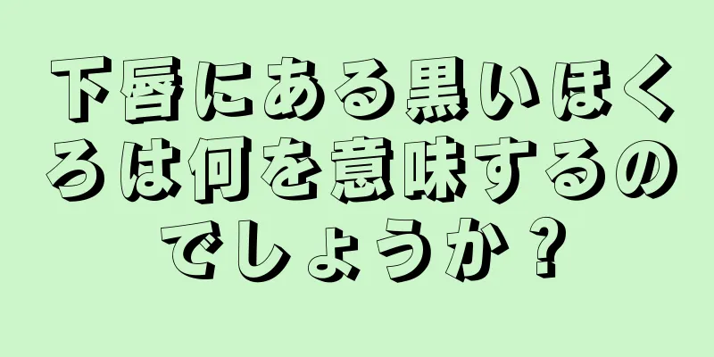 下唇にある黒いほくろは何を意味するのでしょうか？