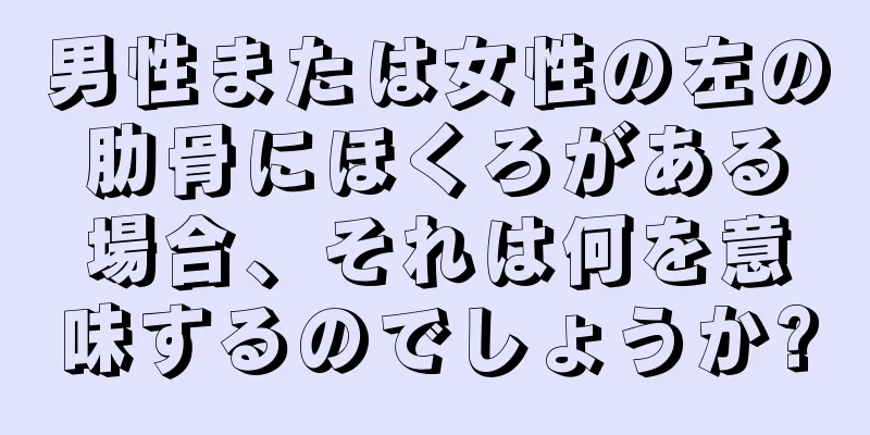 男性または女性の左の肋骨にほくろがある場合、それは何を意味するのでしょうか?