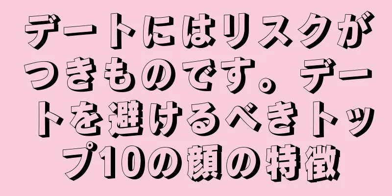 デートにはリスクがつきものです。デートを避けるべきトップ10の顔の特徴