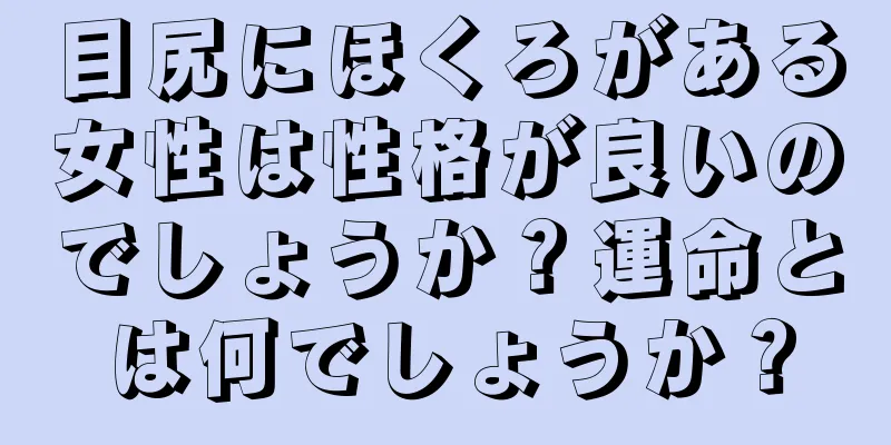 目尻にほくろがある女性は性格が良いのでしょうか？運命とは何でしょうか？