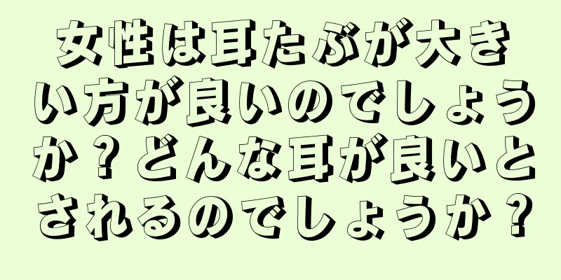 女性は耳たぶが大きい方が良いのでしょうか？どんな耳が良いとされるのでしょうか？