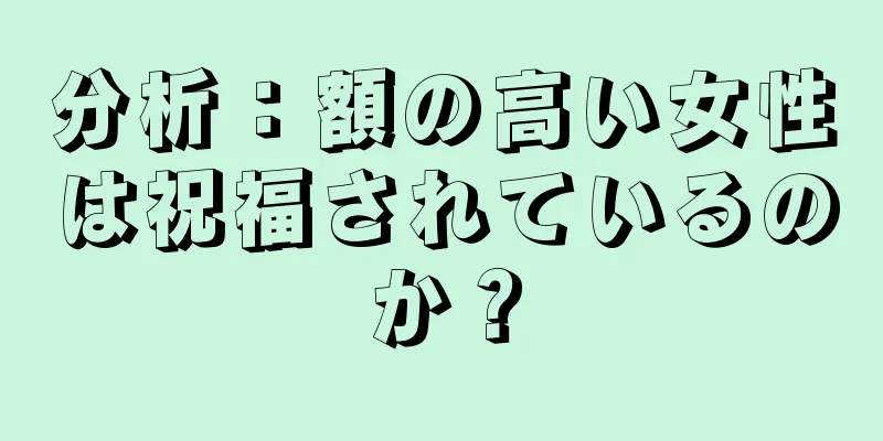 分析：額の高い女性は祝福されているのか？