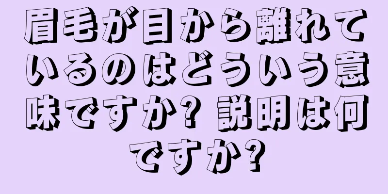 眉毛が目から離れているのはどういう意味ですか? 説明は何ですか?