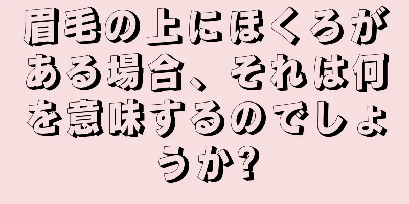 眉毛の上にほくろがある場合、それは何を意味するのでしょうか?