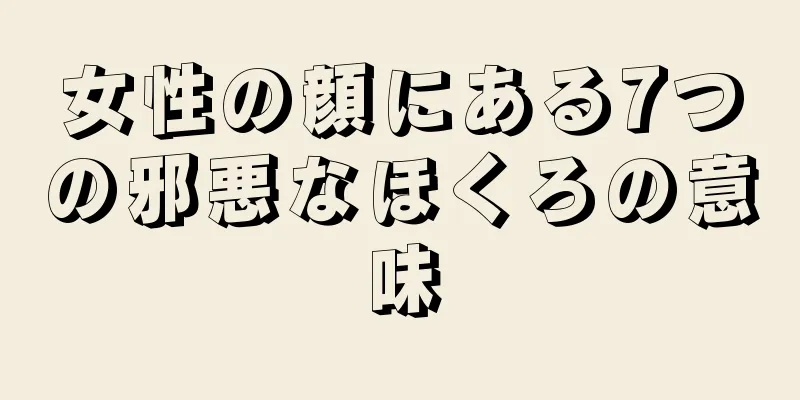 女性の顔にある7つの邪悪なほくろの意味