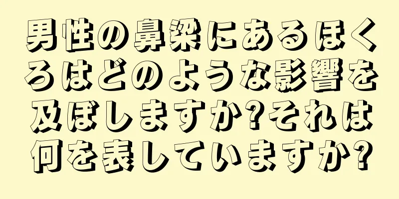 男性の鼻梁にあるほくろはどのような影響を及ぼしますか?それは何を表していますか?