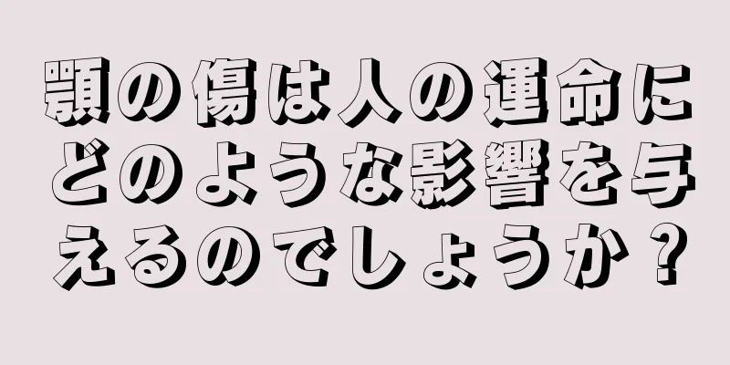 顎の傷は人の運命にどのような影響を与えるのでしょうか？