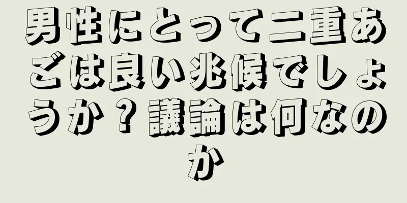 男性にとって二重あごは良い兆候でしょうか？議論は何なのか