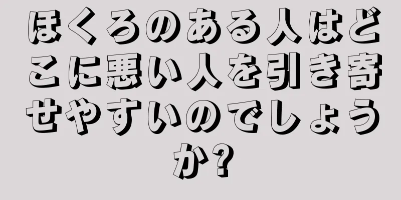 ほくろのある人はどこに悪い人を引き寄せやすいのでしょうか?