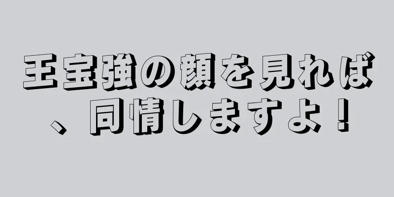 王宝強の顔を見れば、同情しますよ！