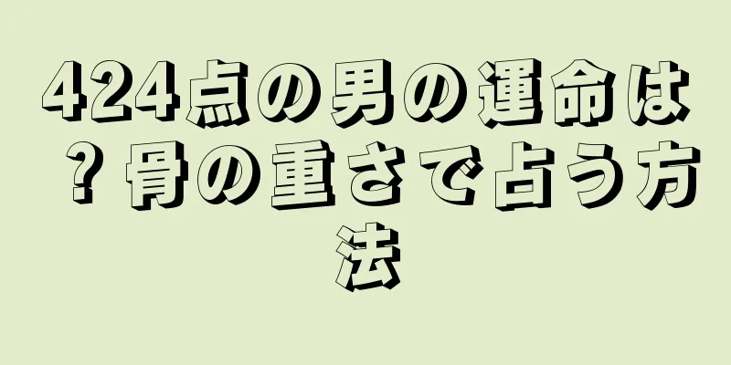 424点の男の運命は？骨の重さで占う方法