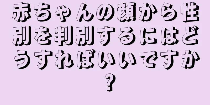 赤ちゃんの顔から性別を判別するにはどうすればいいですか？