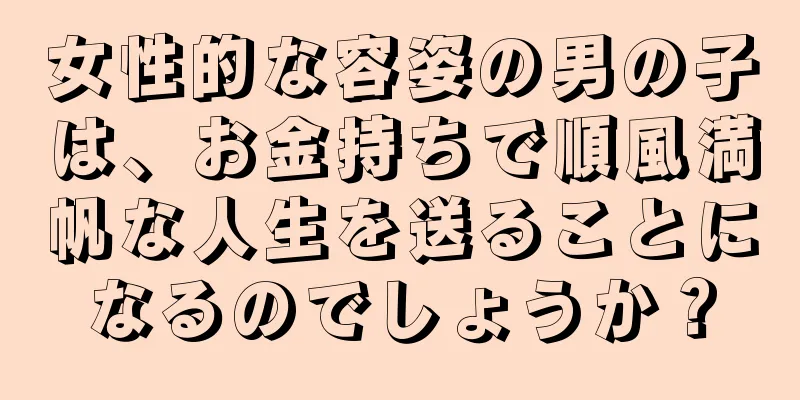 女性的な容姿の男の子は、お金持ちで順風満帆な人生を送ることになるのでしょうか？