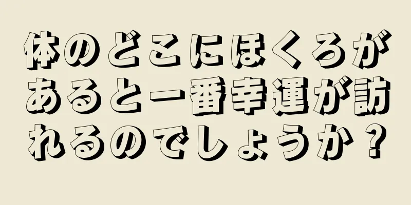 体のどこにほくろがあると一番幸運が訪れるのでしょうか？