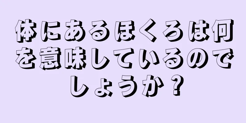 体にあるほくろは何を意味しているのでしょうか？