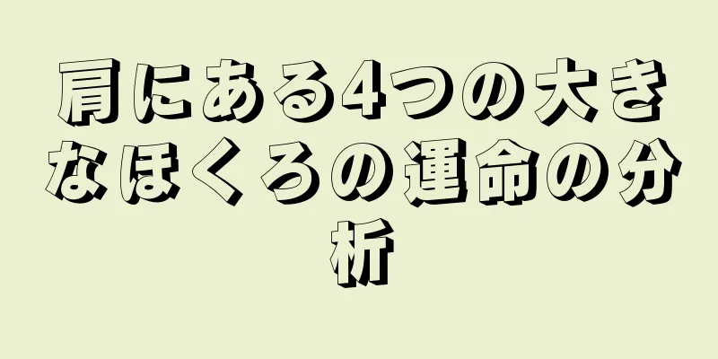 肩にある4つの大きなほくろの運命の分析