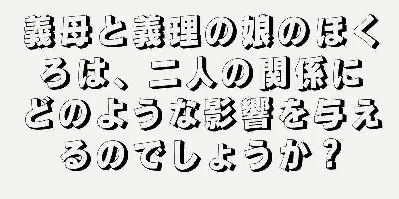 義母と義理の娘のほくろは、二人の関係にどのような影響を与えるのでしょうか？