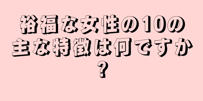 裕福な女性の10の主な特徴は何ですか?