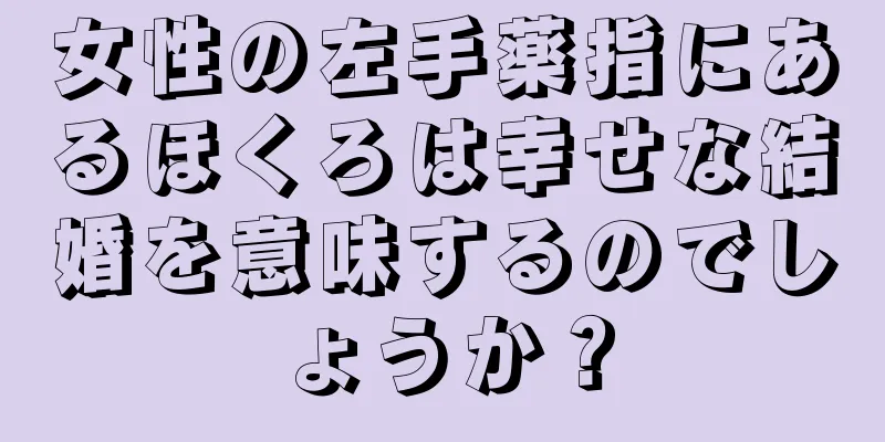 女性の左手薬指にあるほくろは幸せな結婚を意味するのでしょうか？