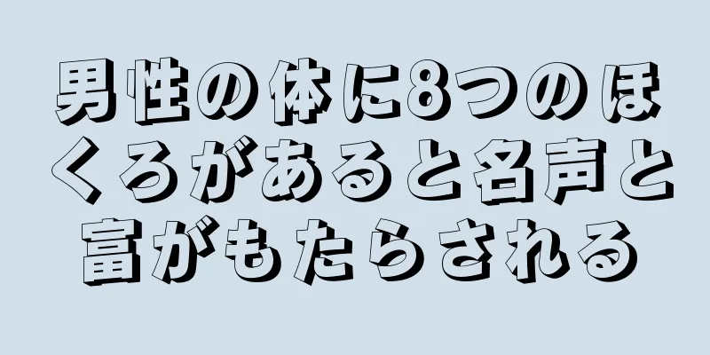 男性の体に8つのほくろがあると名声と富がもたらされる