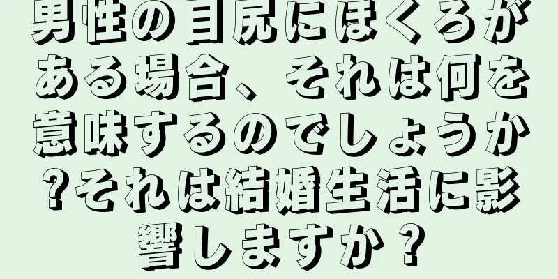 男性の目尻にほくろがある場合、それは何を意味するのでしょうか?それは結婚生活に影響しますか？