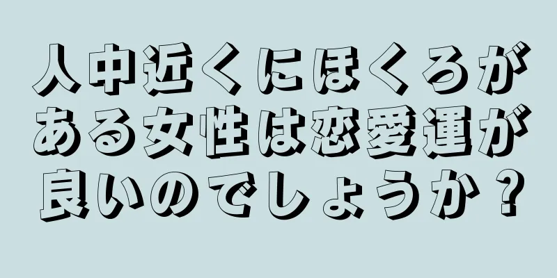 人中近くにほくろがある女性は恋愛運が良いのでしょうか？