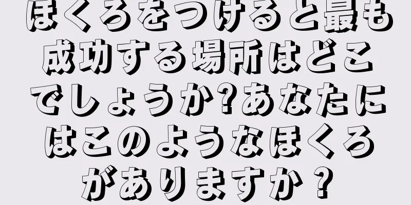 ほくろをつけると最も成功する場所はどこでしょうか?あなたにはこのようなほくろがありますか？