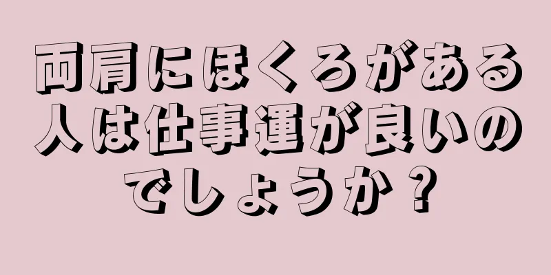 両肩にほくろがある人は仕事運が良いのでしょうか？