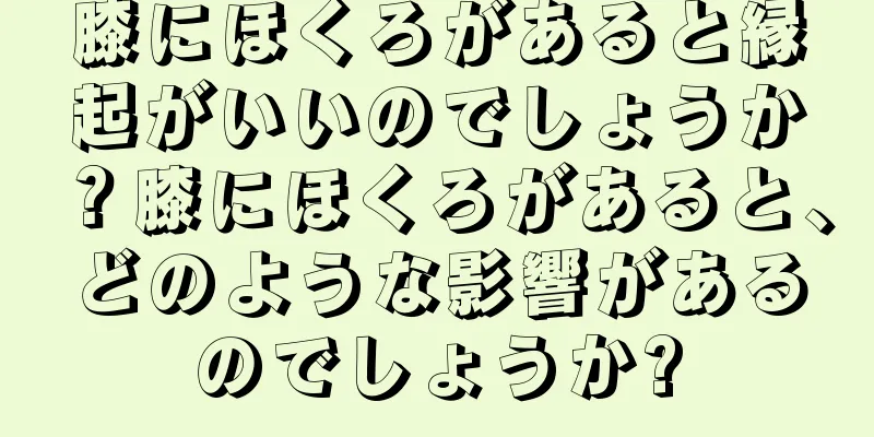 膝にほくろがあると縁起がいいのでしょうか？膝にほくろがあると、どのような影響があるのでしょうか?