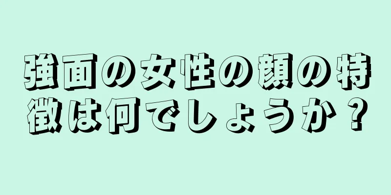 強面の女性の顔の特徴は何でしょうか？