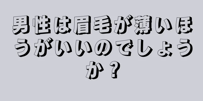 男性は眉毛が薄いほうがいいのでしょうか？