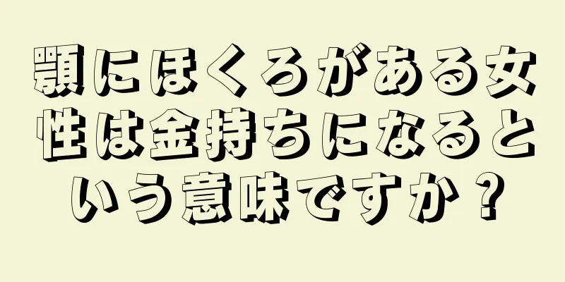 顎にほくろがある女性は金持ちになるという意味ですか？