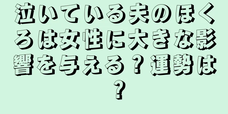 泣いている夫のほくろは女性に大きな影響を与える？運勢は？