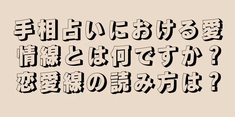 手相占いにおける愛情線とは何ですか？恋愛線の読み方は？