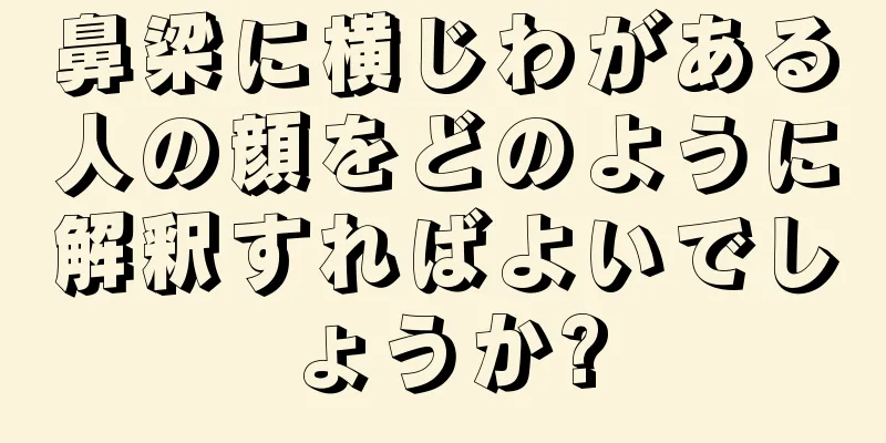 鼻梁に横じわがある人の顔をどのように解釈すればよいでしょうか?