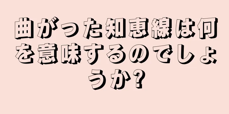 曲がった知恵線は何を意味するのでしょうか?