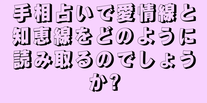 手相占いで愛情線と知恵線をどのように読み取るのでしょうか?