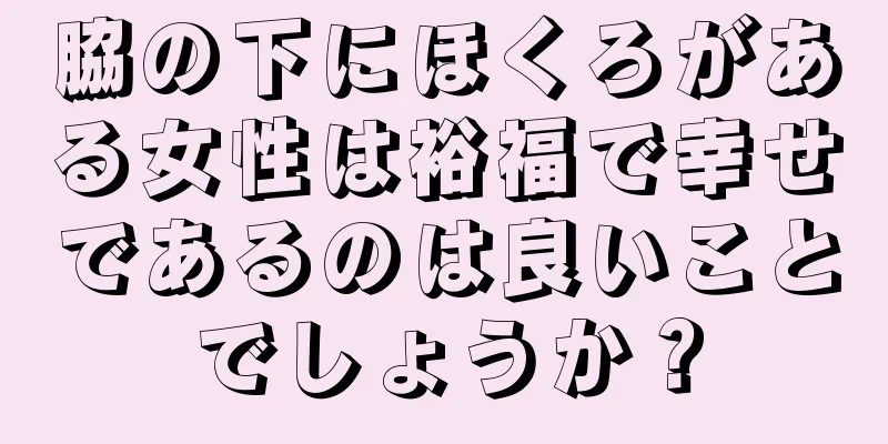 脇の下にほくろがある女性は裕福で幸せであるのは良いことでしょうか？