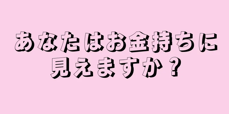 あなたはお金持ちに見えますか？