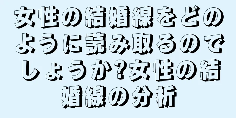 女性の結婚線をどのように読み取るのでしょうか?女性の結婚線の分析