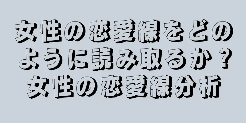 女性の恋愛線をどのように読み取るか？女性の恋愛線分析