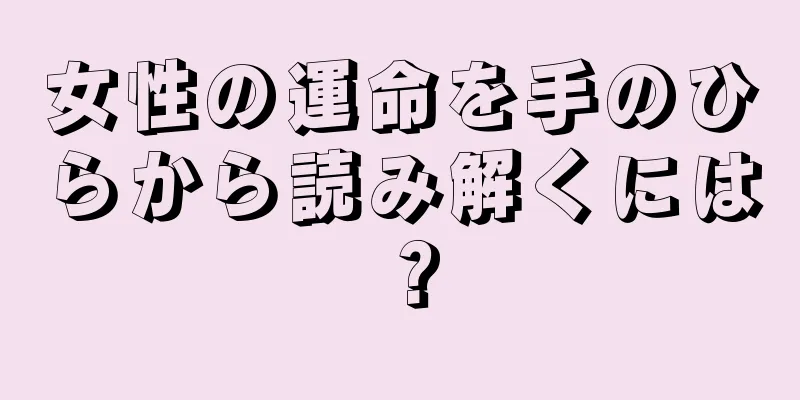 女性の運命を手のひらから読み解くには？