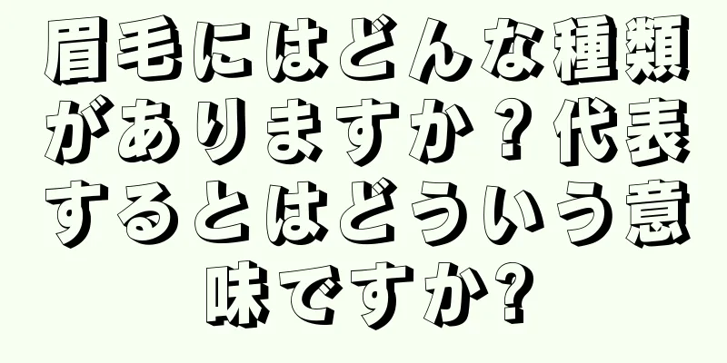 眉毛にはどんな種類がありますか？代表するとはどういう意味ですか?