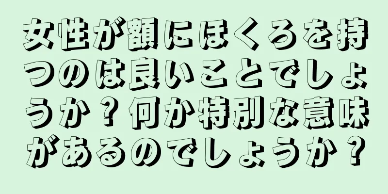 女性が額にほくろを持つのは良いことでしょうか？何か特別な意味があるのでしょうか？