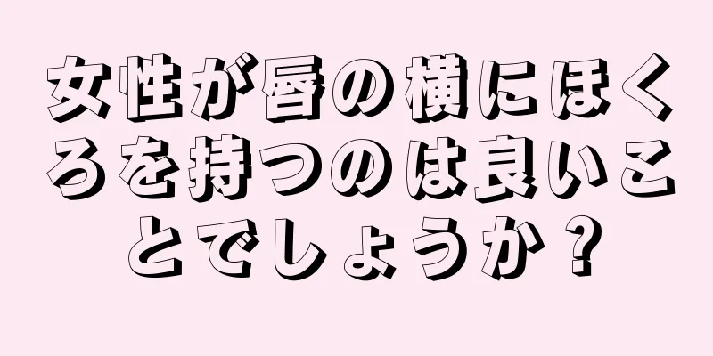 女性が唇の横にほくろを持つのは良いことでしょうか？