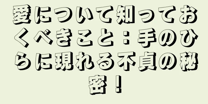 愛について知っておくべきこと：手のひらに現れる不貞の秘密！