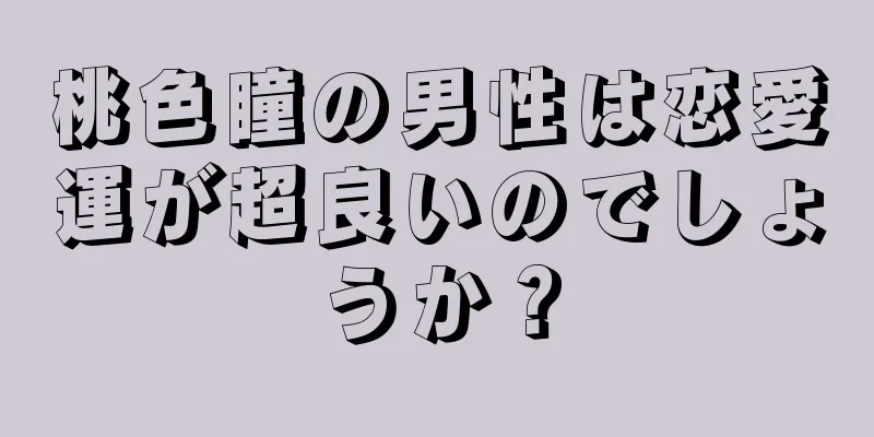 桃色瞳の男性は恋愛運が超良いのでしょうか？