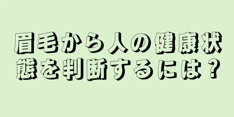 眉毛から人の健康状態を判断するには？